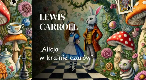 Lewis Carroll, „Alicja w krainie czarów” streszczenie. Alicja, Biały Królik i inne postacie z baśni w surrealistycznym, bajkowym świecie.