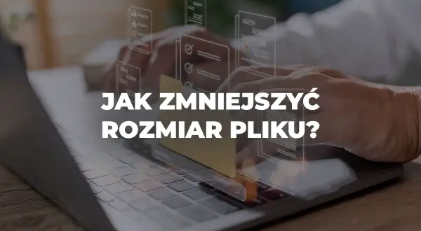 Ręce nad klawiaturą laptopa, wirtualne dokumenty unoszą się w powietrzu. Pytanie: jak zmniejszyć rozmiar pliku?
