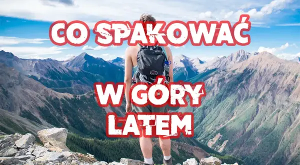 Co spakować w góry latem, aby uniknąć nieprzyjemnych niespodzianek?