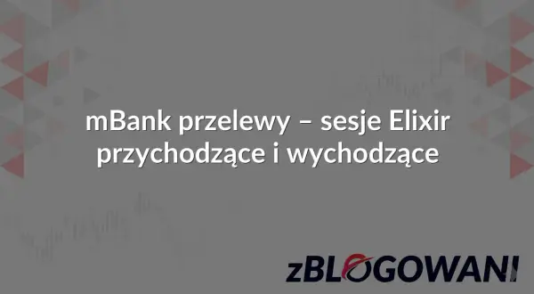 mBank przelewy Elixir: sesje przychodzące i wychodzące. Księgowanie Santander.