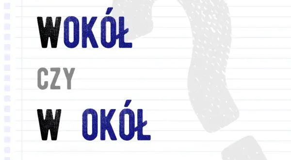 Wokół czy w około? Raz na zawsze rozwiej wątpliwości!