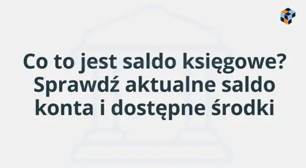 Co to jest saldo księgowe? Sprawdź aktualne saldo konta i dostępne środki.