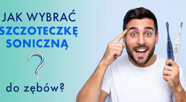 Szczoteczka soniczna: Jak wybrać i dobrze wydać pieniądze?