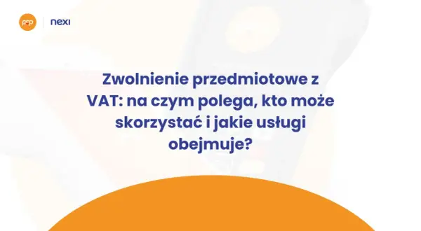 Zwolnienie przedmiotowe z VAT (art. 43 ust. 1 ustawy o VAT) – wyjaśnienie, kto i jakie usługi obejmuje. Grafika z logotypami EP, Nexi.