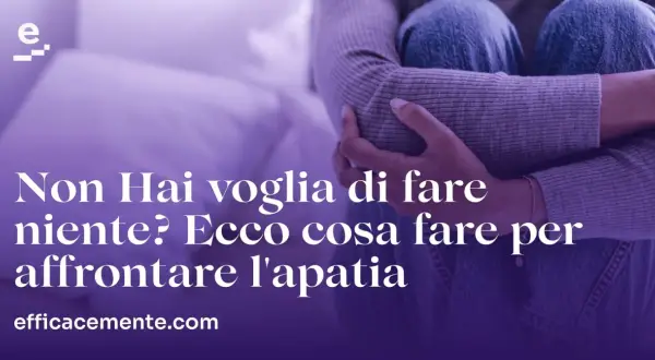 Persona rannicchiata, con testo: "Non hai voglia di fare niente? Ecco cosa fare per affrontare l'apatia".