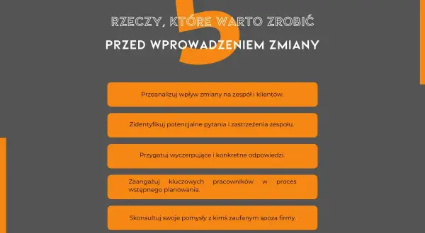 5 rzeczy przed zmianą: analiza wpływu, identyfikacja obaw, przygotowanie odpowiedzi, zaangażowanie kluczowych osób, konsultacja. Przykłady zarządzania zmianą w organizacji.