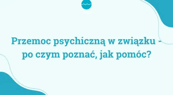 Przemoc psychiczna w związku - jak ją rozpoznać i szukać pomocy?