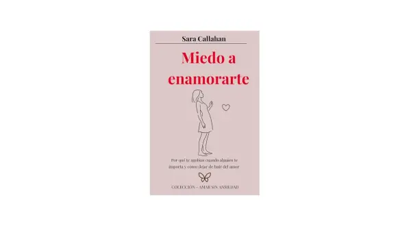 Libro "Miedo a enamorarte" de Sara Callahan. Explora cómo actuar con un hombre que tiene miedo a enamorarse y cómo dejar de huir del amor.