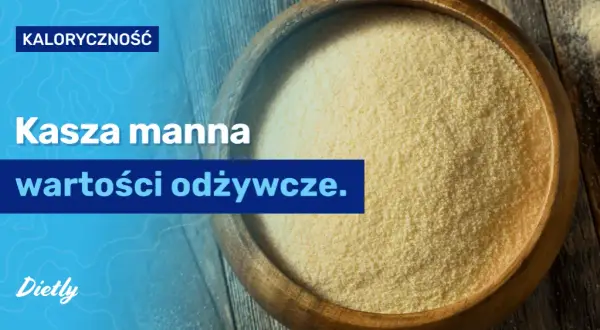 Ile kalorii ma kasza manna? Kaloryczność, IG i dieta pełna prawda