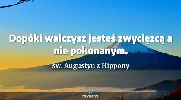 Góra Fuji o wschodzie słońca. Cytat: "Dopóki walczysz, jesteś zwycięzcą, a nie pokonanym." - św. Augustyn.