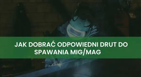 Spawacz w masce spawa metal, a na ekranie widnieje napis "Jak dobrać odpowiedni drut do spawania MIG/MAG".