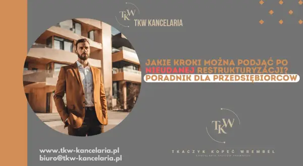 Poradnik dla przedsiębiorców, których polskie firmy ogłosiły upadłość. Jakie kroki podjąć po nieudanej restrukturyzacji? TKW Kancelaria.