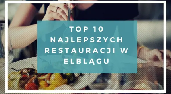 Elbląg gdzie zjeść – najlepsze miejsca na smaczny posiłek w mieście