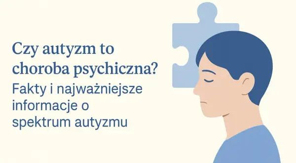 Czy autyzm to choroba psychiczna? Fakty i najważniejsze informacje o spektrum autyzmu. Co to dla mnie znaczy?