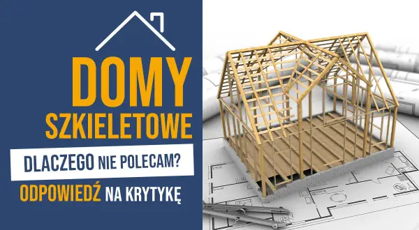 Dlaczego nie polecam domów szkieletowych – wady, które warto znać