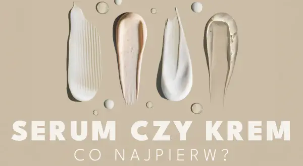 Smugi kremów i serum na beżowym tle. Pytanie "SERUM CZY KREM CO NAJPIERW?" sugeruje dylemat pielęgnacyjny.