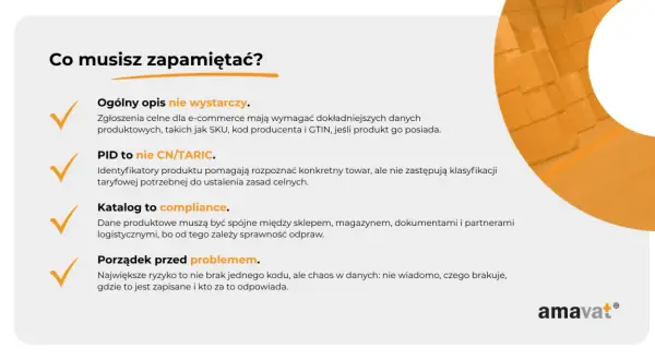 Kluczowe punkty do zapamiętania przy zgłoszeniu celnym: dokładne dane produktowe, PID to nie CN/TARIC, katalog to compliance, porządek przed problemem.