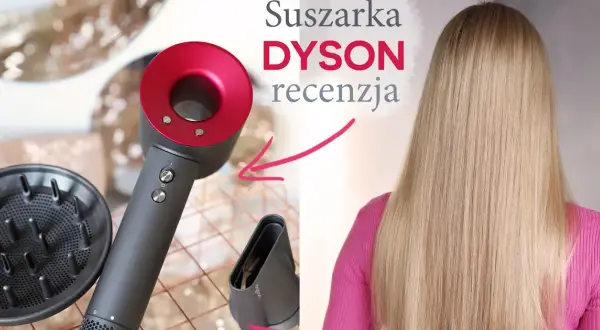 Czy suszarka Dyson Supersonic naprawdę warta swojej ceny?