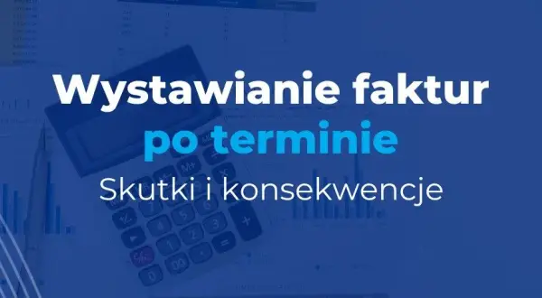 Po jakim czasie można wystawić fakturę, aby uniknąć problemów?