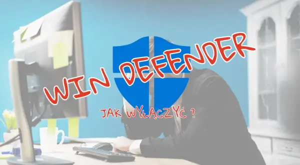Zestresowany mężczyzna przy biurku, nad nim logo Windows Defender i pytanie: jak wyłączyć Windows Defender?