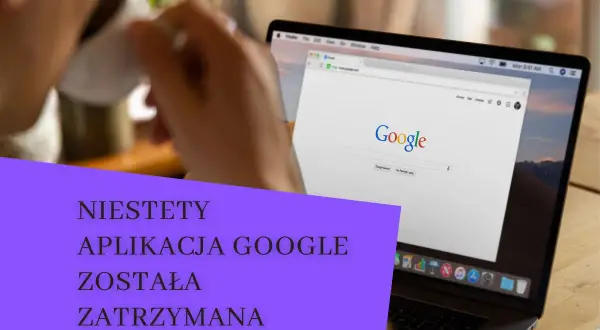 Niestety, aplikacja Google została zatrzymana. Komunikat na ekranie laptopa z widocznym logo Google.