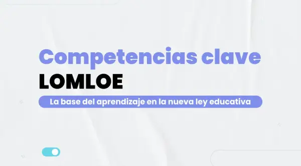 Competencias clave LOMLOE: la base del aprendizaje en la nueva ley educativa.