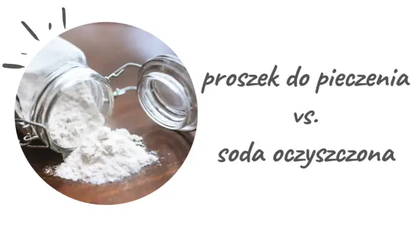 Soda czy proszek do pieczenia - który wybór jest zdrowszy dla Ciebie?