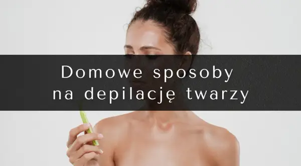 Skuteczne sposoby na pozbycie się zarostu na twarzy bez bólu