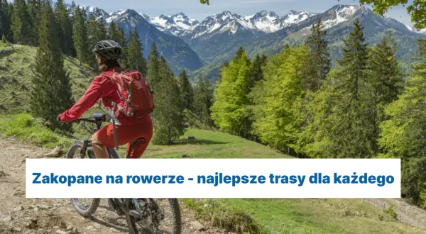 Najlepsze trasy rowerowe w Zakopanem - odkryj piękne szlaki