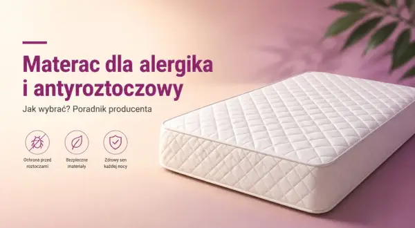 Materac dla alergika i antyroztoczowy. Zapewnia ochronę przed roztoczami, wykonany z bezpiecznych materiałów dla zdrowego snu.