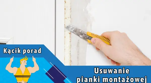 Jak usunąć piankę montażową bez uszkodzeń? Ościeżnice i panele