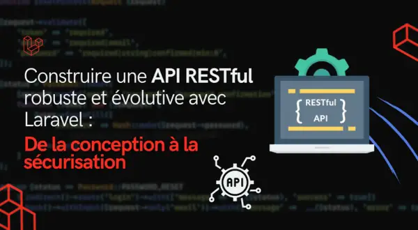 Construire une API RESTful robuste et évolutive avec Laravel. De la conception à la sécurisation, ce visuel illustre le développement d'une API REST.