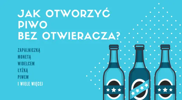 Jak otworzyć piwo bez otwieracza? Zapalniczką, monetą, widelcem, łyżką, piwem i wiele więcej!