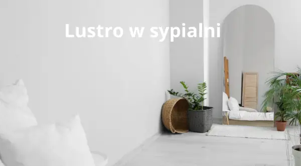 Lustro naprzeciwko łóżka: Czy kradnie Twój sen? Psychologia i porady