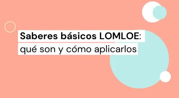 Saberes básicos LOMLOE: qué son y cómo aplicarlos. Los saberes básicos son los contenidos esenciales para el aprendizaje.