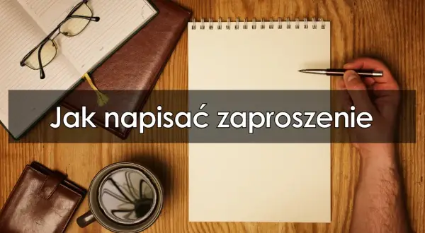 Jak napisać zaproszenie? Poradnik krok po kroku + gotowe wzory