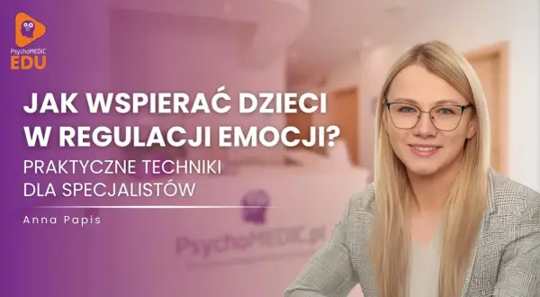Anna Papis, ekspertka od emocji dziecka, prezentuje techniki wspierania dzieci w regulacji emocji.