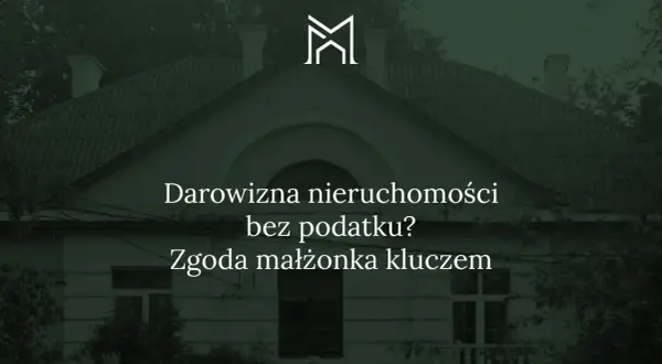 Dom z napisem "Darowizna nieruchomości bez podatku? Zgoda małżonka kluczem".