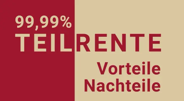99,99% Teilrente: Wann ist das möglich? Vorteile und Nachteile der Teilrente.