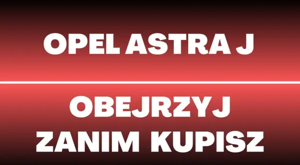Astra J jaki silnik wybrać, aby uniknąć problemów i kosztów?
