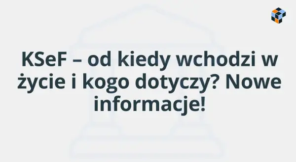 KSeF – od kiedy wchodzi w życie i kogo dotyczy? Nowe informacje!
