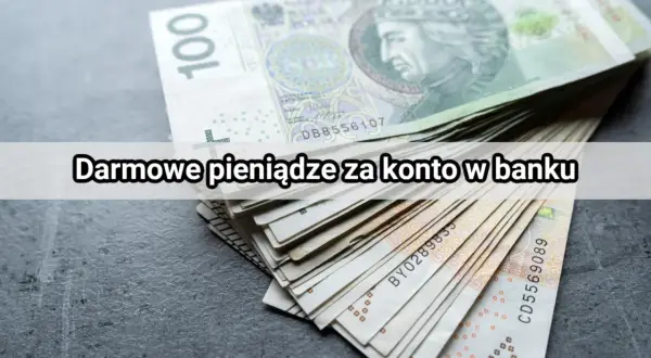 Stos banknotów 100 zł. Tekst na obrazku: "Darmowe pieniądze za konto w banku". Sugeruje to łatwe wpływy na konto.