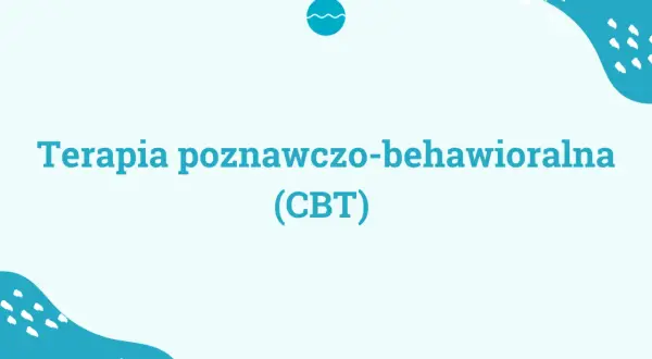 Terapia poznawczo-behawioralna (CBT) - dowiedz się, cbt co to jest i jak może pomóc.
