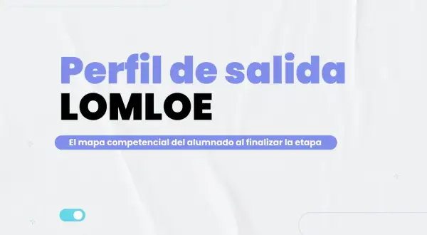 El perfil de salida LOMLOE, el mapa competencial del alumnado al finalizar la etapa.