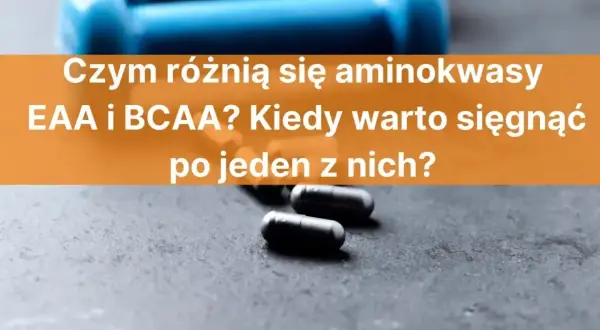 Niebieskie hantle i kapsułki. Dowiedz się, czym są aminokwasy BCAA i kiedy warto je stosować.