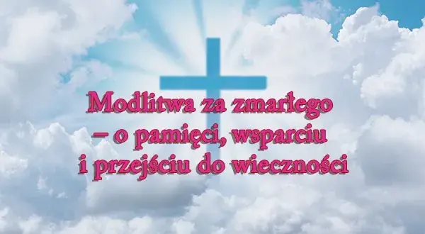 Jakie modlitwy za zmarłego przed pogrzebem – wsparcie duchowe w trudnym czasie