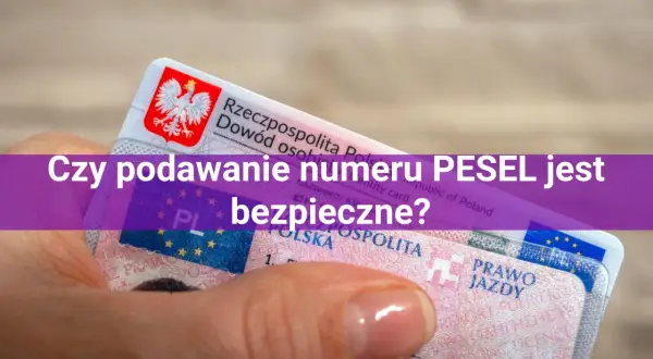 Dowód osobisty i prawo jazdy. Czy pesel to dane wrażliwe? Pytanie o bezpieczeństwo numeru PESEL.