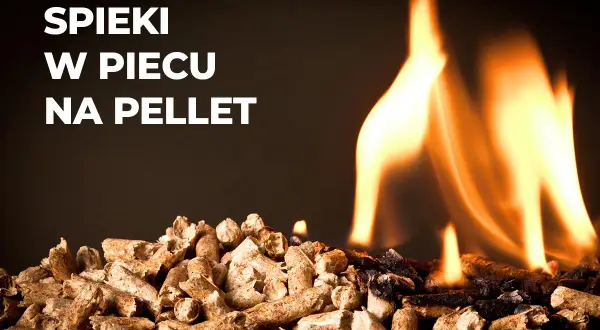 Dlaczego robią się spieki w piecu na pellet i jak ich uniknąć