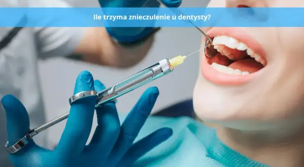 Ile trwa znieczulenie u dentysty? Czas, typy i porady po zabiegu