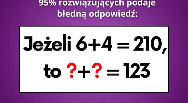 Zagadka matematyczna: Jeśli 6+4=210, to ?+?=123. Sprawdź, ile masz IQ!